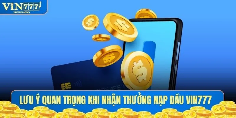 Lưu ý quan trọng khi nhận thưởng nạp đầu Vin777