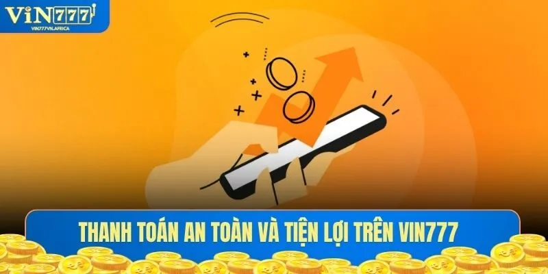 Thanh toán an toàn và tiện lợi trên VIN777