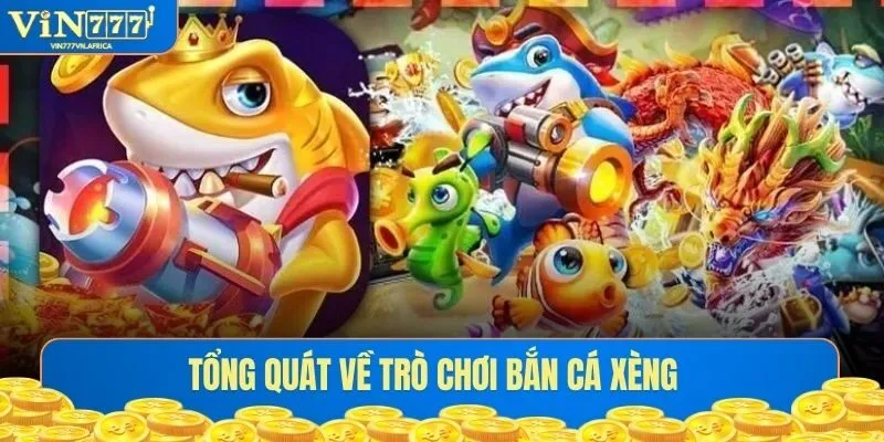 Tổng quát về trò chơi Bắn Cá Xèng