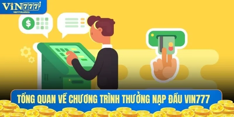 Tổng quan về chương trình thưởng nạp đầu Vin777 