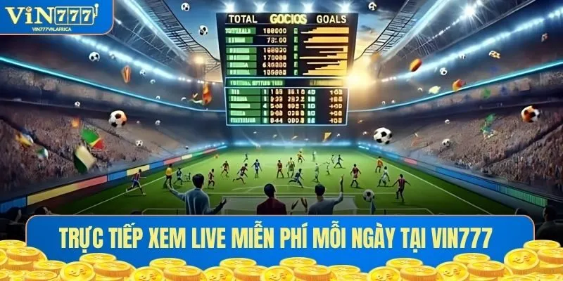 Trực tiếp xem live miễn phí hàng ngày tại Vin777