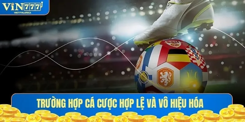 Trường hợp cá cược hợp lệ và vô hiệu hóa